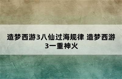 造梦西游3八仙过海规律 造梦西游3一重神火